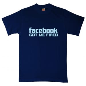 Hilarious Facebook T-Shirt Mashup Facebook Got Me Fired